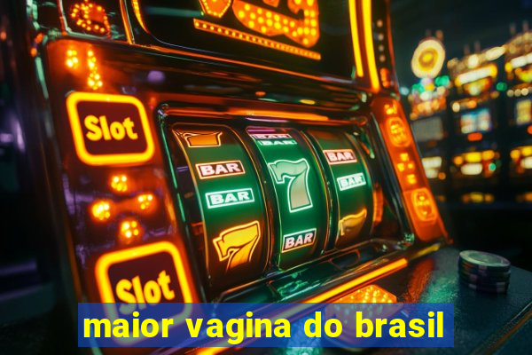 maior vagina do brasil